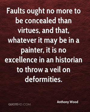 Faults ought no more to be concealed than virtues, and that, whatever ...