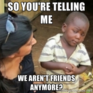 ... african kid - So you're telling me we aren't friends anymore
