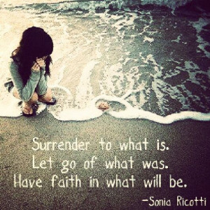 surrender to what is. let go of what was. have faith in what will be.