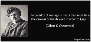 The paradox of courage is that a man must be a little careless of his ...