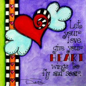 Let your love give your heart wings to fly and soar.