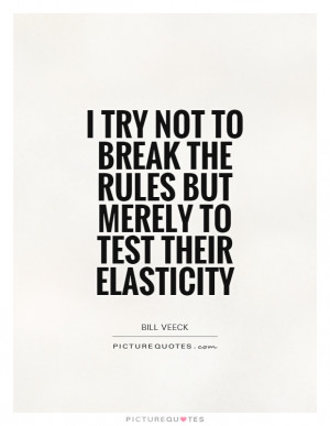 ... break the rules but merely to test their elasticity Picture Quote #1