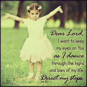 Dear Lord, i want to keep my eyes on You as i dance through the highs ...