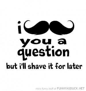 mustache you question shave it till later quote funny pics pictures ...