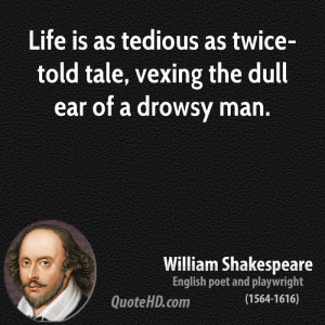... is as tedious as twice-told tale, vexing the dull ear of a drowsy man