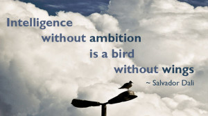 Intelligence Without Ambition Is A Bird Without Wings'