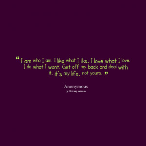 Quotes Picture: i am who i am i like what i like i love what i love i ...