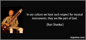 ... for musical instruments, they are like part of God. - Ravi Shankar