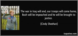 ... will be impeached and he will be brought to justice. - Cindy Sheehan