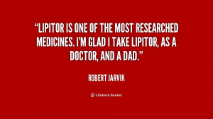 ... researched medicines. I'm glad I take Lipitor, as a doctor, and a dad