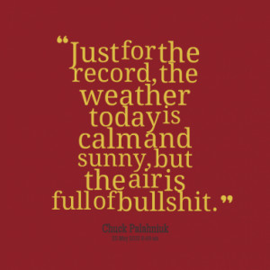 ... weather today is calm and sunny but the air is full of bullshit quotes