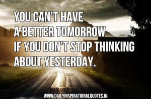 ... Tomorrow If You Don’t Stop Thinking About Yesterday ~ Inspirational