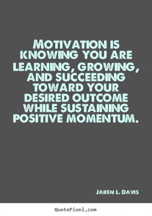 quote about motivational motivation is knowing you are learning