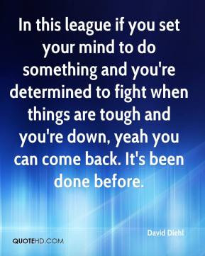 ... mind to do something and you re determined to fight when things are