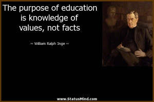 The purpose of education is knowledge of values, not facts - William ...