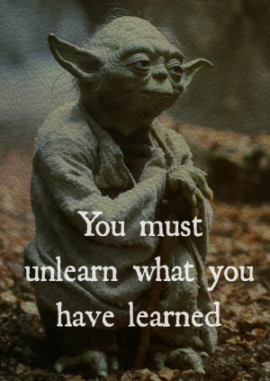 Yoda Quotes Yoda - you must unlearn what