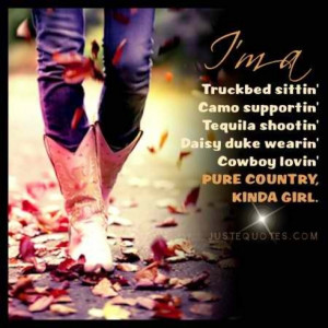 ... shootin', daisy duke wearin', cowboy lovin', pure country, kinda girl