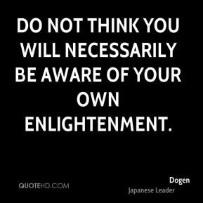 Do not think you will necessarily be aware of your own enlightenment.