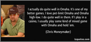 Omaha. It's one of my better games. I love pot-limit Omaha and Omaha ...