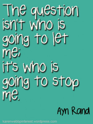 ... me, it’s who is going to stop me.” Ayn Rand #Inspirational #Quote
