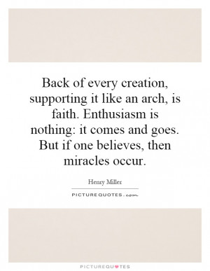 Back of every creation, supporting it like an arch, is faith ...