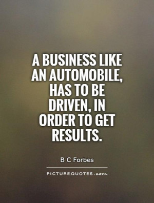 ... automobile, has to be driven, in order to get results Picture Quote #1