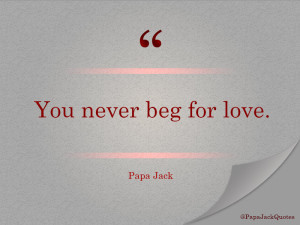 You never beg for love!