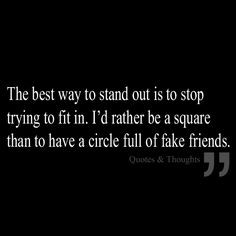 ... in. I'd rather be a square than to have a circle full of fake friends