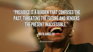quote-Maya-Angelou-prejudice-is-a-burden-that-confuses-the-104786.png