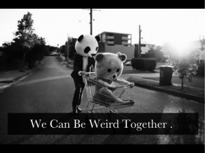 Being Weird Together Quotes