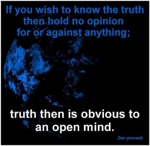 If you wish to know the truth then hold opinion for or against ...