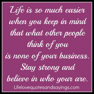... much easier when you keep in mind that what other people think of you