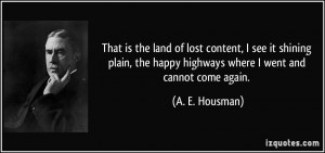 ... the happy highways where I went and cannot come again. - A. E. Housman