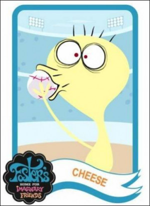 ... Home For Imaginary Friends Cheese Quotes Cheese earthse Fosters Home