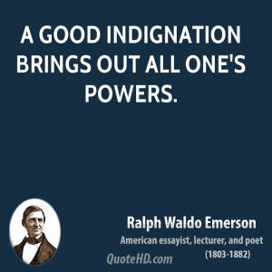 good indignation brings out all one's powers.