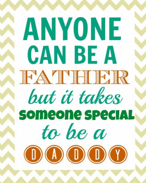 Anyone Can Be A Father, But It Takes Someone Special To Be A Daddy