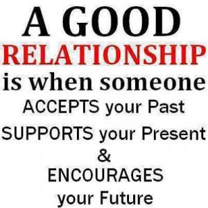 good relationship is when someone accepts your past supports your ...