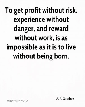 To get profit without risk, experience without danger, and reward ...