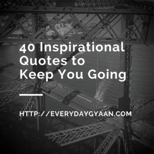 40 Inspirational Quotes To Keep You Going