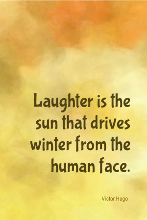 ... is the sun that drives winter from the human face. - Victor Hugo