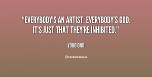 ... an artist. Everybody's God. It's just that they're inhibited