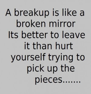 ... Its Better To Leave It Than Hurt Yourself Trying To Pic Up The Pieces