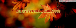 Welcome October ..plz be g0o0d Profile Facebook Covers