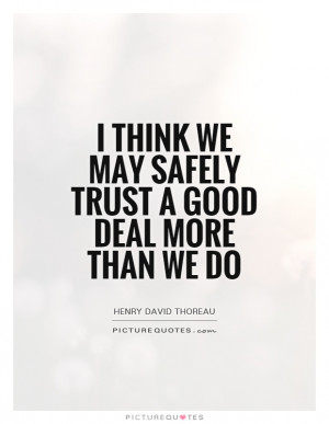 ... think we may safely trust a good deal more than we do Picture Quote #1