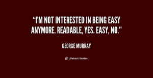 File Name : quote-George-Murray-im-not-interested-in-being-easy ...