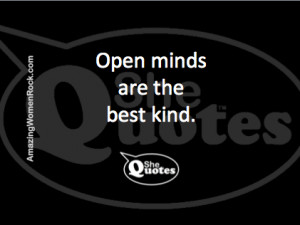 SheQuotes on open minds .