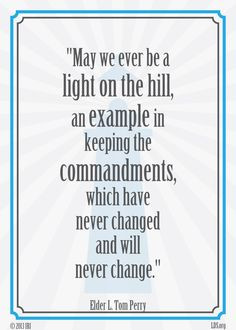 we ever be a light on the hill, an example in keeping the commandments ...