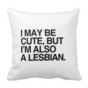 MAY BE CUTE BUT I'M ALSO A LESBIAN -.png Throw Pillow