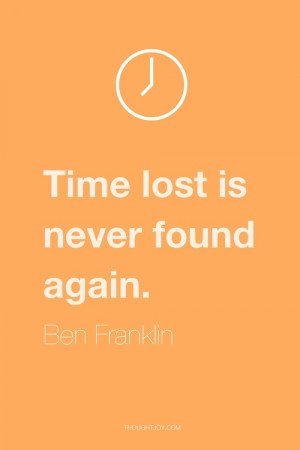 Time lost is never found again” ― Benjamin Franklin #quote #quotes ...