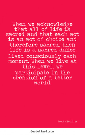 act is an act of choice and therefore sacred, then life is a sacred ...